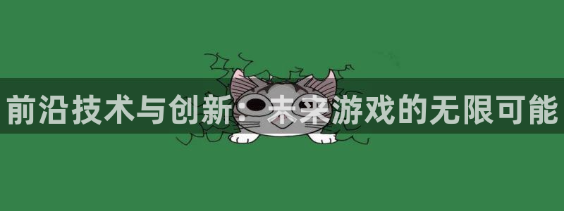 赢咖娱乐注册官方登录app：前沿技术与创新：未来游戏的无限可