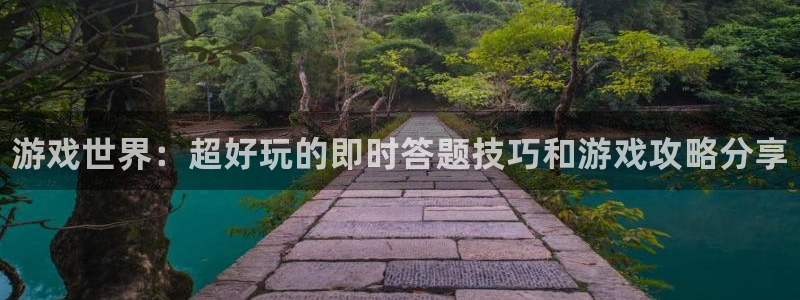 赢咖娱乐注册平台：游戏世界：超好玩的即时答题技巧和游戏攻略分